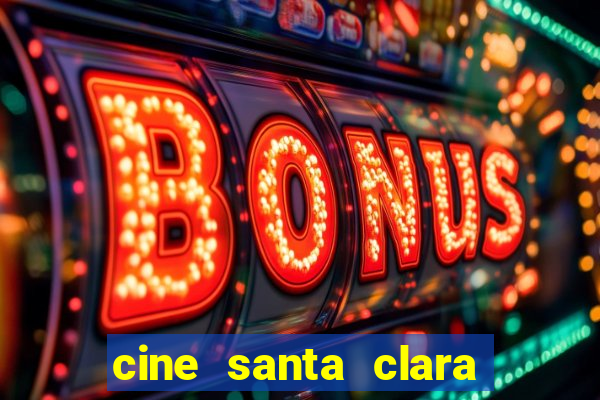 cine santa clara filmes em cartaz